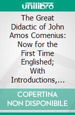 The Great Didactic of John Amos Comenius: Now for the First Time Englished; With Introductions, Biographical and Historical. E-book. Formato PDF ebook di M. W. Keatinge