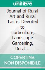 Journal of Rural Art and Rural Taste: Devoted to Horticulture, Landscape Gardening, Rural Architecture, Botany, Pomology, Entomology, Rural Economy, Etc;; January to December, 1860. E-book. Formato PDF