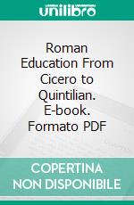 Roman Education From Cicero to Quintilian. E-book. Formato PDF ebook