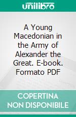 A Young Macedonian in the Army of Alexander the Great. E-book. Formato PDF