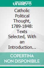 Catholic Political Thought, 1789-1848: Texts Selected, With an Introduction and Biographical Notes. E-book. Formato PDF ebook