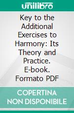 Key to the Additional Exercises to Harmony: Its Theory and Practice. E-book. Formato PDF ebook di Ebenezer Prout