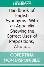 Handbook of English Synonyms: With an Appendix Showing the Correct Uses of Prepositions, Also a Collection of Foreign Phrases. E-book. Formato PDF ebook