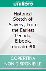 Historical Sketch of Slavery, From the Earliest Periods. E-book. Formato PDF ebook di Thomas Read Rootes Cobb