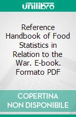 Reference Handbook of Food Statistics in Relation to the War. E-book. Formato PDF ebook