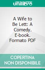 A Wife to Be Lett: A Comedy. E-book. Formato PDF