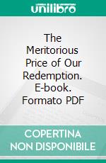 The Meritorious Price of Our Redemption. E-book. Formato PDF ebook di William Pynchon