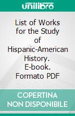 List of Works for the Study of Hispanic-American History. E-book. Formato PDF ebook