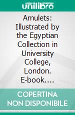 Amulets: Illustrated by the Egyptian Collection in University College, London. E-book. Formato PDF ebook di William Matthew Flinders Petrie