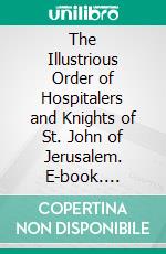 The Illustrious Order of Hospitalers and Knights of St. John of Jerusalem. E-book. Formato PDF ebook di John Corson Smith