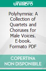 Polyhymnia: A Collection of Quartets and Choruses for Male Voices. E-book. Formato PDF ebook di John Wheeler Tufts