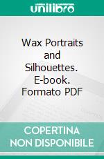 Wax Portraits and Silhouettes. E-book. Formato PDF ebook di Ethel Stanwood Bolton