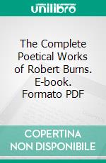 The Complete Poetical Works of Robert Burns. E-book. Formato PDF ebook di Robert Burns