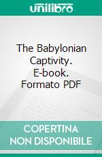 The Babylonian Captivity. E-book. Formato PDF ebook di William Henry Brown