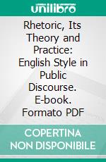 Rhetoric, Its Theory and Practice: English Style in Public Discourse. E-book. Formato PDF