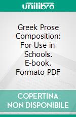 Greek Prose Composition: For Use in Schools. E-book. Formato PDF ebook di Clarence Willard Gleason