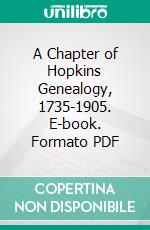 A Chapter of Hopkins Genealogy, 1735-1905. E-book. Formato PDF ebook di Ella Warren Harrison