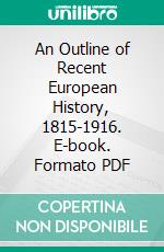 An Outline of Recent European History, 1815-1916. E-book. Formato PDF ebook