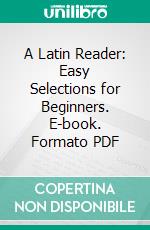 A Latin Reader: Easy Selections for Beginners. E-book. Formato PDF ebook