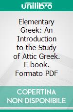 Elementary Greek: An Introduction to the Study of Attic Greek. E-book. Formato PDF ebook di Theodore Chalon Burgess