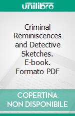 Criminal Reminiscences and Detective Sketches. E-book. Formato PDF ebook