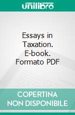 Essays in Taxation. E-book. Formato PDF ebook di Edwin Robert Anderson Seligman