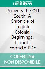 Pioneers the Old South: A Chronicle of English Colonial Beginnings. E-book. Formato PDF ebook