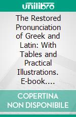 The Restored Pronunciation of Greek and Latin: With Tables and Practical Illustrations. E-book. Formato PDF ebook di Edward Vernon Arnold