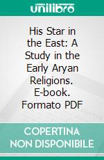 His Star in the East: A Study in the Early Aryan Religions. E-book. Formato PDF ebook