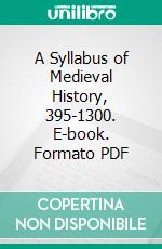 A Syllabus of Medieval History, 395-1300. E-book. Formato PDF