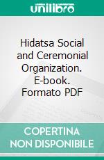 Hidatsa Social and Ceremonial Organization. E-book. Formato PDF ebook