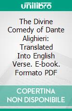 The Divine Comedy of Dante Alighieri: Translated Into English Verse. E-book. Formato PDF ebook di Dante Alighieri