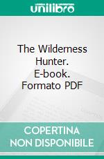 The Wilderness Hunter. E-book. Formato PDF ebook di Roosevelt, Theodore, 1858