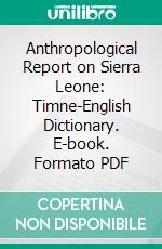 Anthropological Report on Sierra Leone: Timne-English Dictionary. E-book. Formato PDF ebook di Northcote W. Thomas