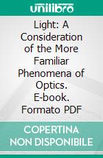 Light: A Consideration of the More Familiar Phenomena of Optics. E-book. Formato PDF ebook di Charles Sheldon Hastings