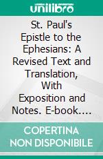 St. Paul's Epistle to the Ephesians: A Revised Text and Translation, With Exposition and Notes. E-book. Formato PDF