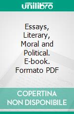 Essays, Literary, Moral and Political. E-book. Formato PDF ebook