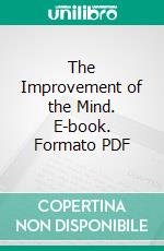 The Improvement of the Mind. E-book. Formato PDF ebook di Isaac Watts