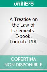 A Treatise on the Law of Easements. E-book. Formato PDF ebook di Charles James Gale