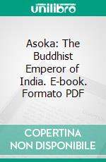 Asoka: The Buddhist Emperor of India. E-book. Formato PDF ebook di Vincent A. Smith