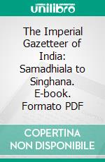 The Imperial Gazetteer of India: Samadhiala to Singhana. E-book. Formato PDF ebook di William Wilson Hunter