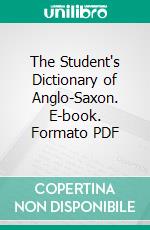 The Student's Dictionary of Anglo-Saxon. E-book. Formato PDF ebook