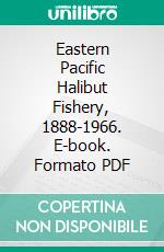 Eastern Pacific Halibut Fishery, 1888-1966. E-book. Formato PDF ebook