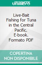 Live-Bait Fishing for Tuna in the Central Pacific. E-book. Formato PDF ebook di Isaac I. Ikehara