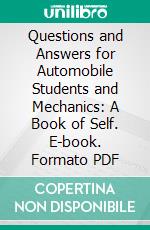 Questions and Answers for Automobile Students and Mechanics: A Book of Self. E-book. Formato PDF
