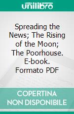 Spreading the News; The Rising of the Moon; The Poorhouse. E-book. Formato PDF ebook di Douglas Hyde