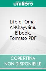 Life of Omar Al-Khayyámi. E-book. Formato PDF ebook