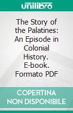 The Story of the Palatines: An Episode in Colonial History. E-book. Formato PDF ebook di Sanford Hoadley Cobb