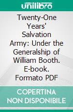 Twenty-One Years' Salvation Army: Under the Generalship of William Booth. E-book. Formato PDF ebook