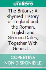 The Britons: A Rhymed History of England and the Roman, English and German Dates, Together With General Questions. E-book. Formato PDF ebook di Mrs. Meta D. Huger